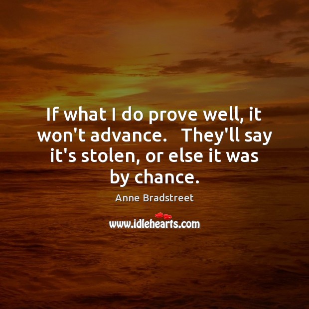 If what I do prove well, it won’t advance.   They’ll say it’s Chance Quotes Image