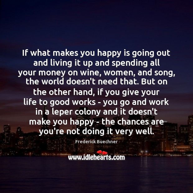 If what makes you happy is going out and living it up Frederick Buechner Picture Quote
