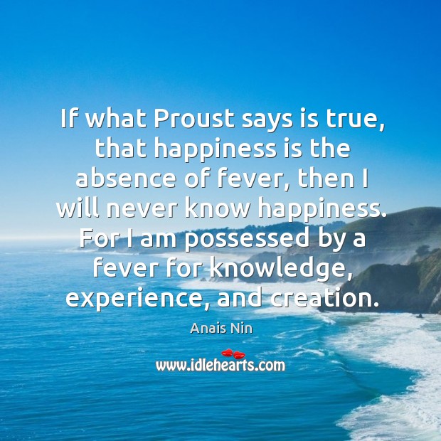 If what Proust says is true, that happiness is the absence of 
