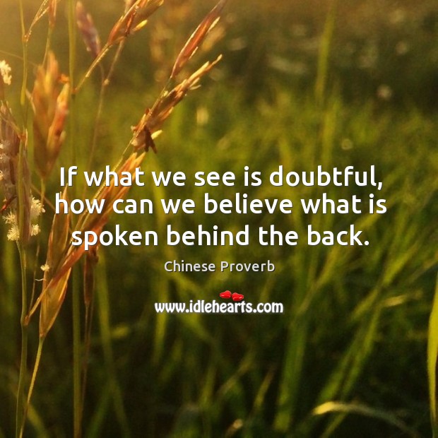 If what we see is doubtful, how can we believe what is spoken behind the back. Image