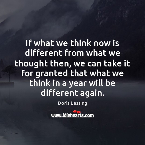 If what we think now is different from what we thought then, Doris Lessing Picture Quote