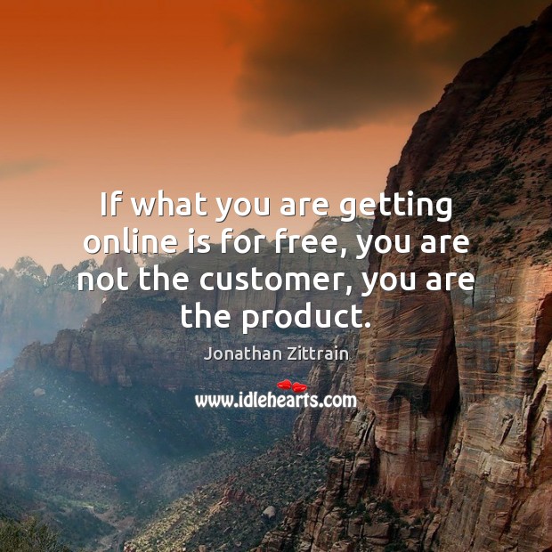 If what you are getting online is for free, you are not the customer, you are the product. Jonathan Zittrain Picture Quote