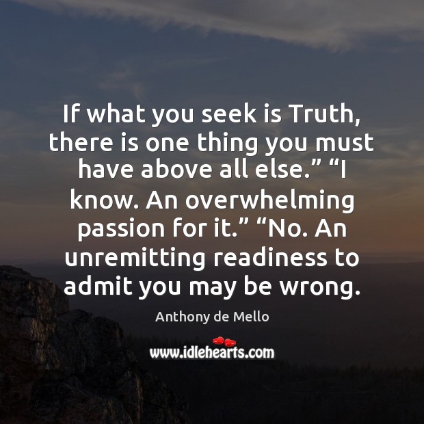 If what you seek is Truth, there is one thing you must Anthony de Mello Picture Quote