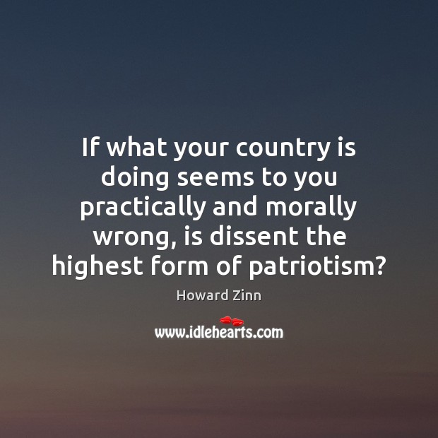 If what your country is doing seems to you practically and morally Image