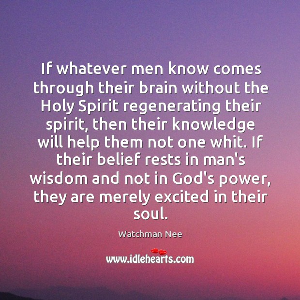 If whatever men know comes through their brain without the Holy Spirit Watchman Nee Picture Quote