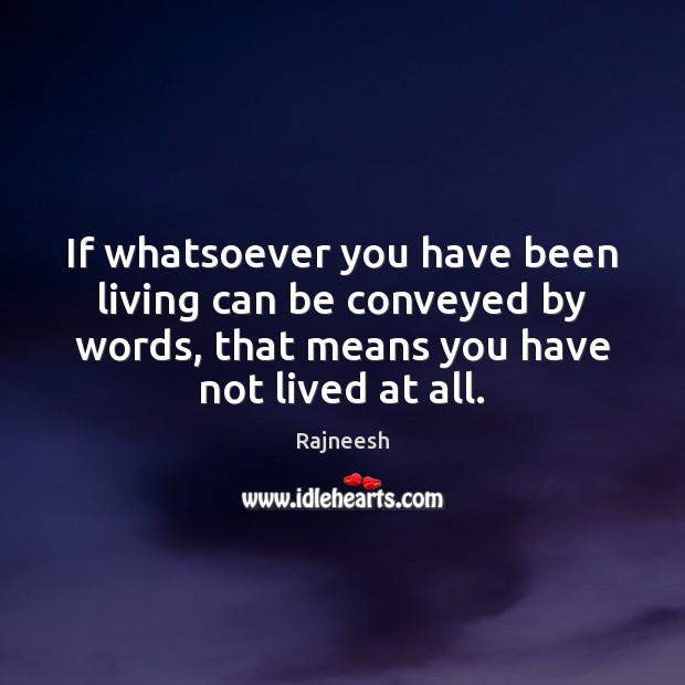 If whatsoever you have been living can be conveyed by words, that Rajneesh Picture Quote