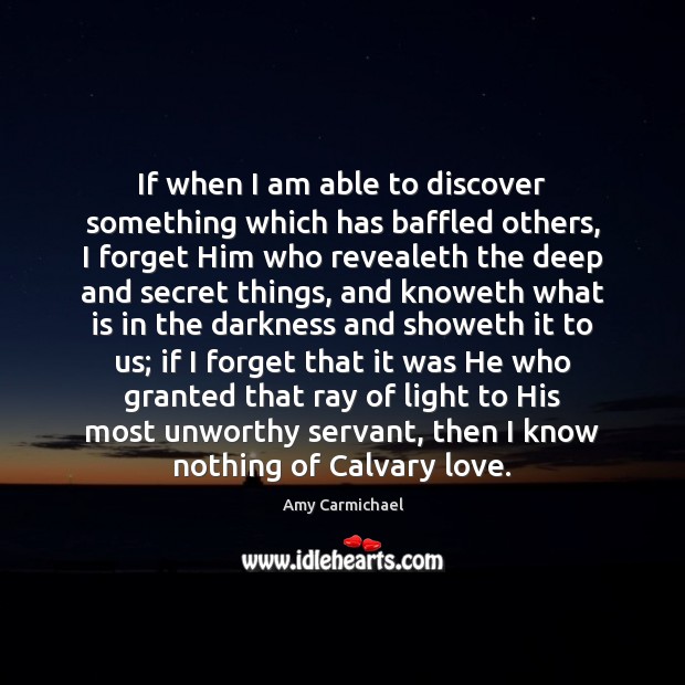 If when I am able to discover something which has baffled others, Amy Carmichael Picture Quote