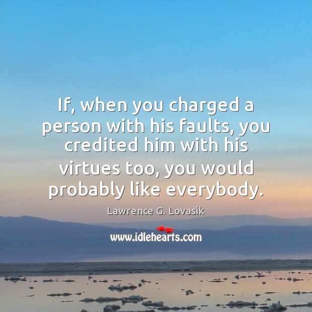 If, when you charged a person with his faults, you credited him Lawrence G. Lovasik Picture Quote