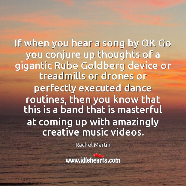 If when you hear a song by OK Go you conjure up Rachel Martin Picture Quote