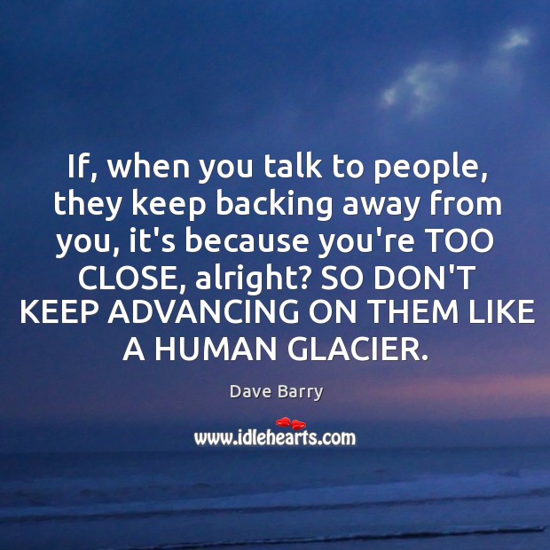 If, when you talk to people, they keep backing away from you, Image