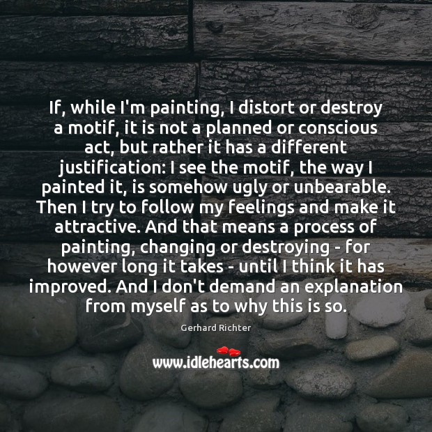 If, while I’m painting, I distort or destroy a motif, it is Gerhard Richter Picture Quote