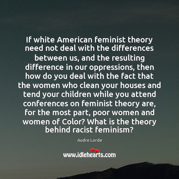 If white American feminist theory need not deal with the differences between Audre Lorde Picture Quote