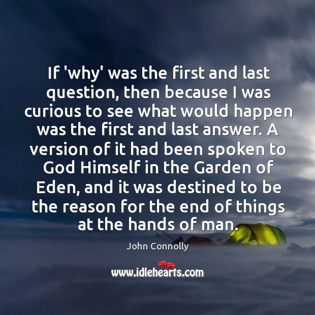 If ‘why’ was the first and last question, then because I was John Connolly Picture Quote