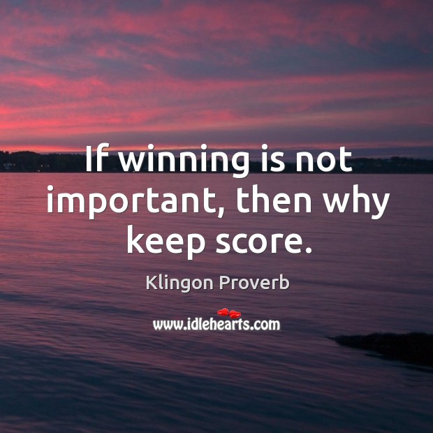 If winning is not important, then why keep score. Image