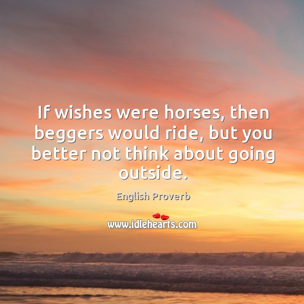If wishes were horses, then beggers would ride English Proverbs Image