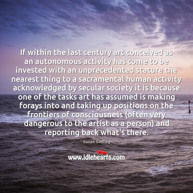 If within the last century art conceived as an autonomous activity has Susan Sontag Picture Quote