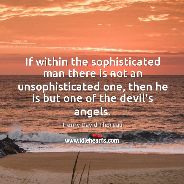 If within the sophisticated man there is not an unsophisticated one, then Image