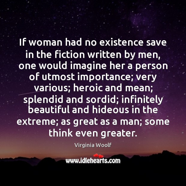 If woman had no existence save in the fiction written by men, Virginia Woolf Picture Quote