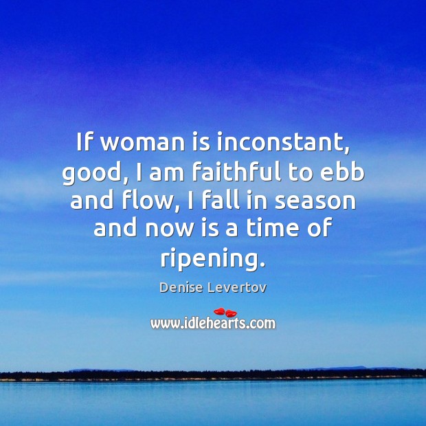 If woman is inconstant, good, I am faithful to ebb and flow, Denise Levertov Picture Quote