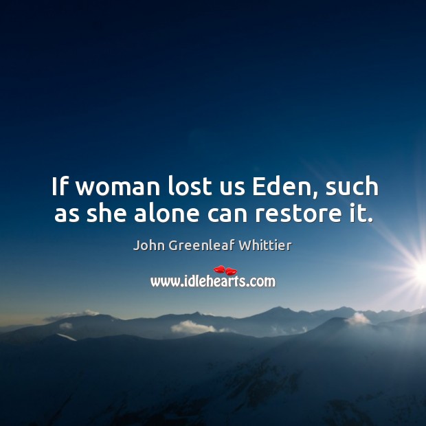 If woman lost us eden, such as she alone can restore it. Image