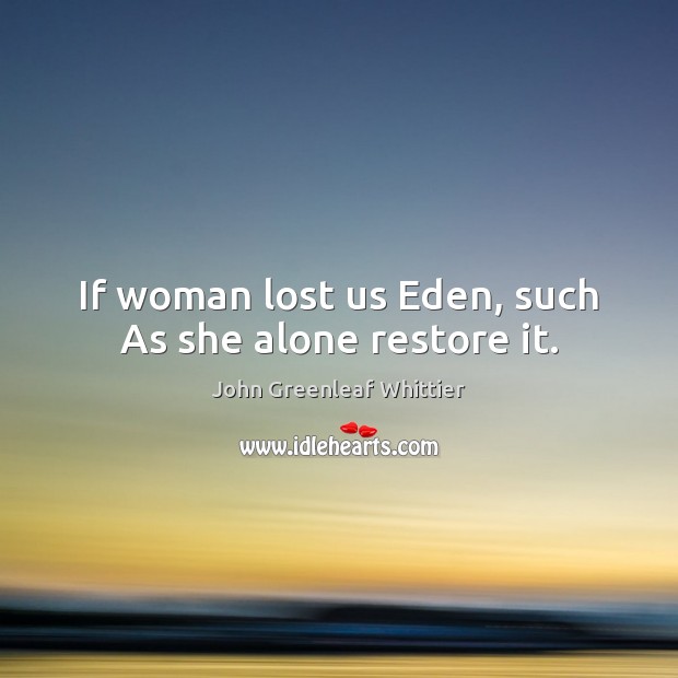 If woman lost us Eden, such As she alone restore it. Image