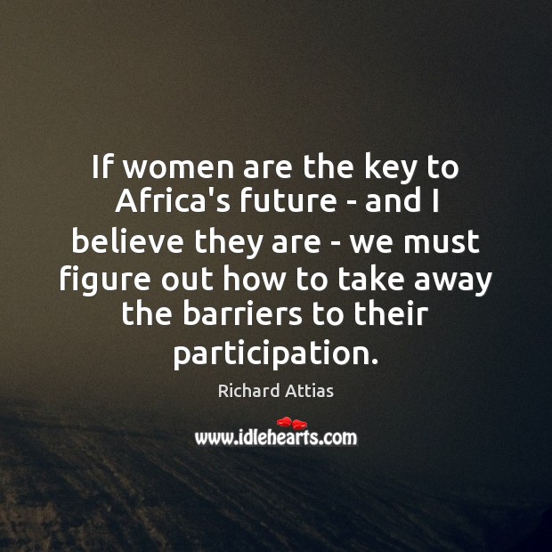 If women are the key to Africa’s future – and I believe Richard Attias Picture Quote