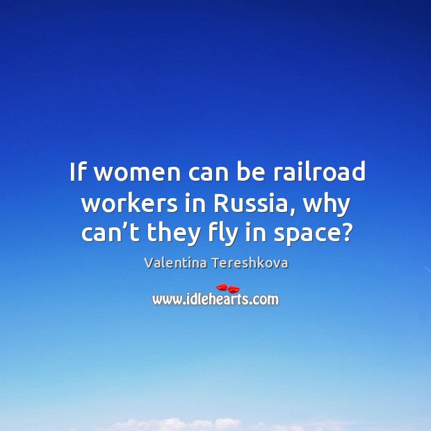If women can be railroad workers in russia, why can’t they fly in space? Image