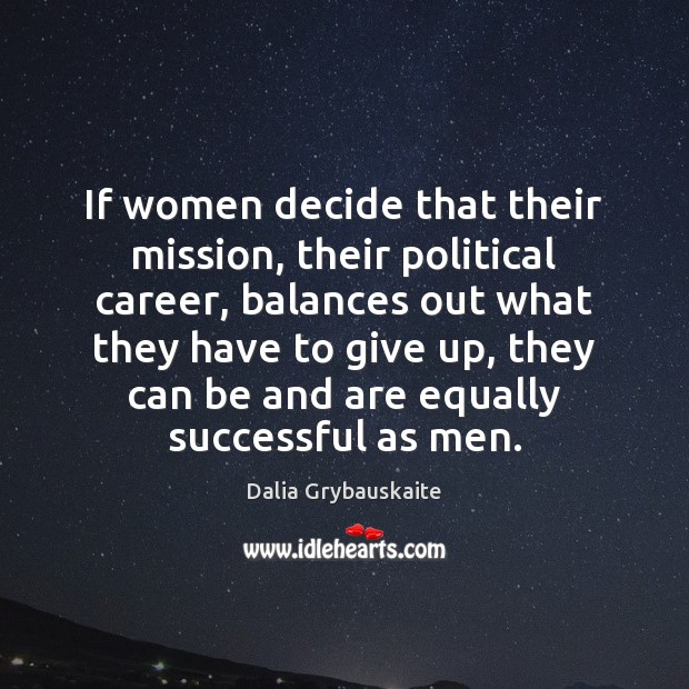 If women decide that their mission, their political career, balances out what Dalia Grybauskaite Picture Quote