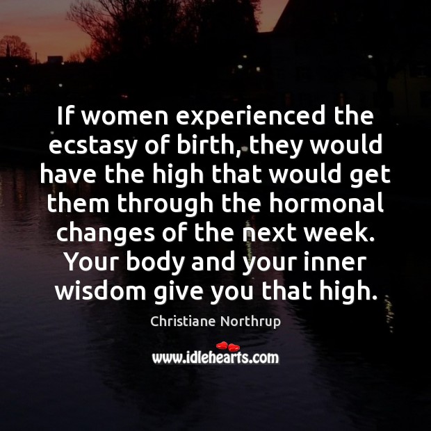 If women experienced the ecstasy of birth, they would have the high Christiane Northrup Picture Quote