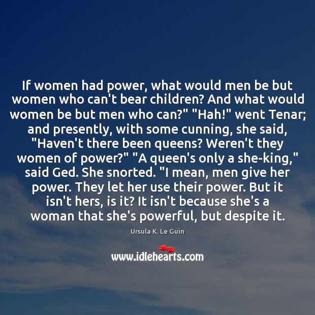 If women had power, what would men be but women who can’t Ursula K. Le Guin Picture Quote
