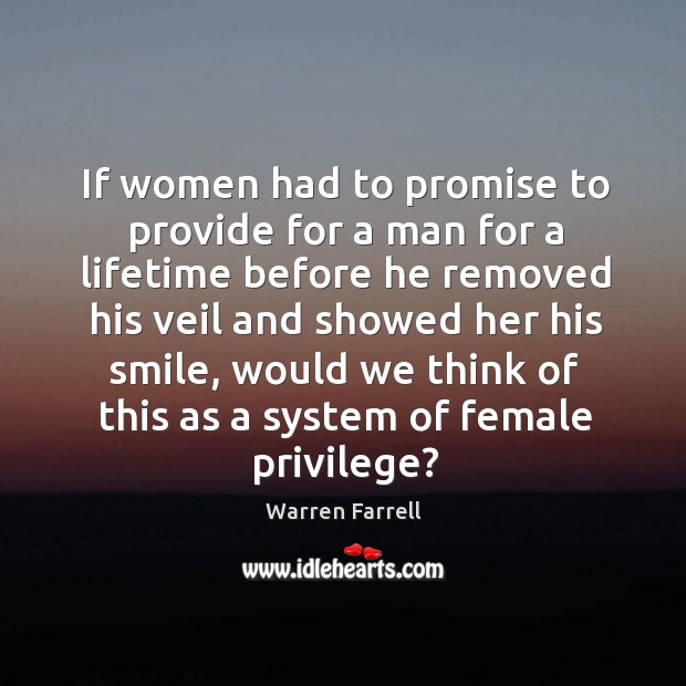If women had to promise to provide for a man for a Warren Farrell Picture Quote