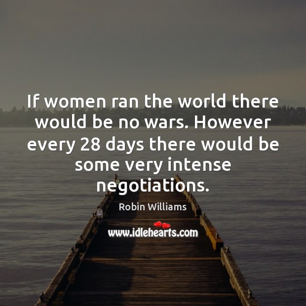 If women ran the world there would be no wars. However every 28 Image