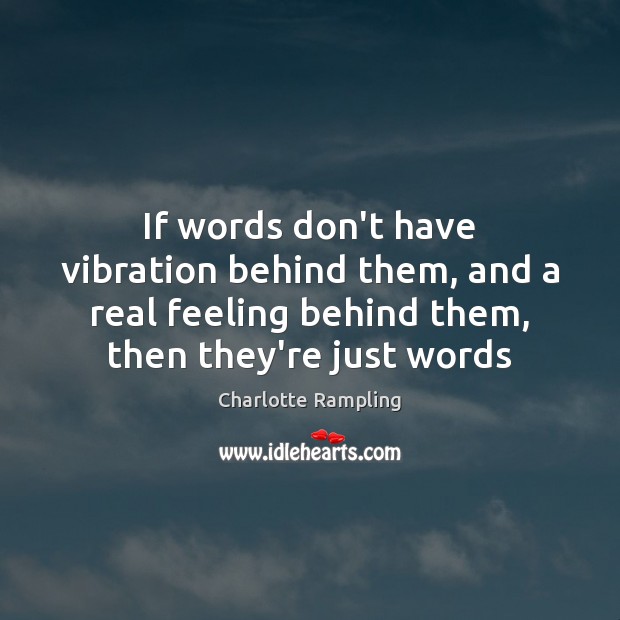 If words don’t have vibration behind them, and a real feeling behind Charlotte Rampling Picture Quote