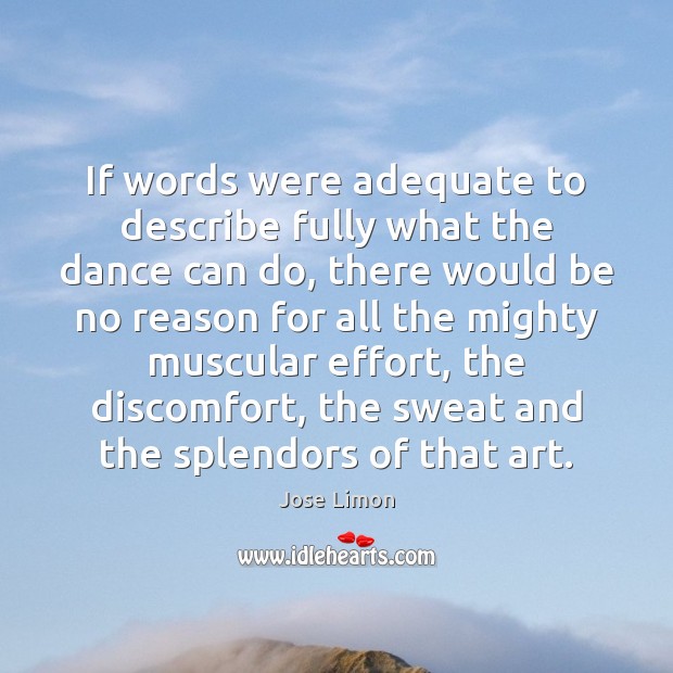 If words were adequate to describe fully what the dance can do, Jose Limon Picture Quote