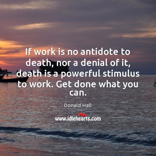 If work is no antidote to death, nor a denial of it, Death Quotes Image