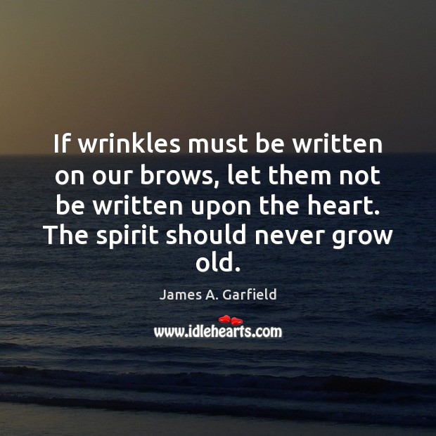 If wrinkles must be written on our brows, let them not be James A. Garfield Picture Quote