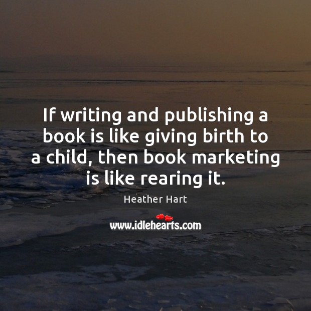 If writing and publishing a book is like giving birth to a Marketing Quotes Image