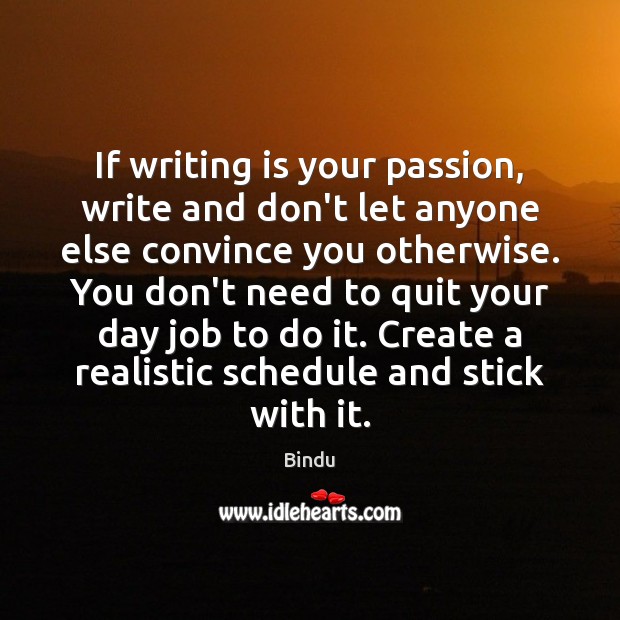 If writing is your passion, write and don’t let anyone else convince Bindu Picture Quote