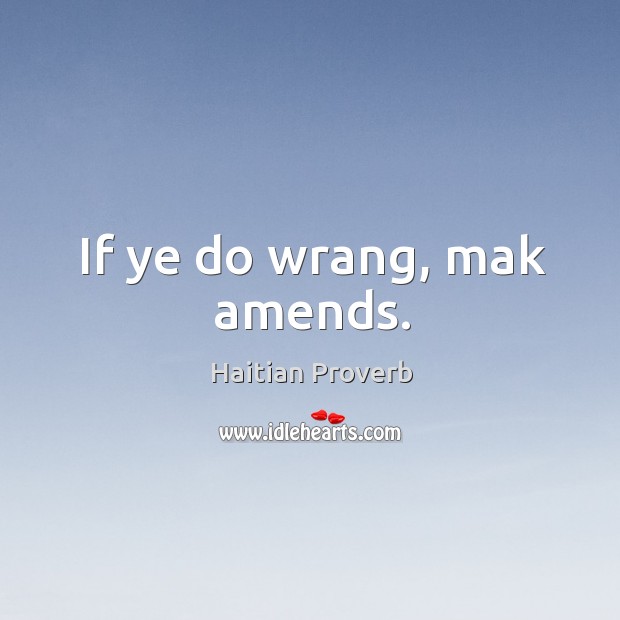 If ye do wrang, mak amends. Haitian Proverbs Image