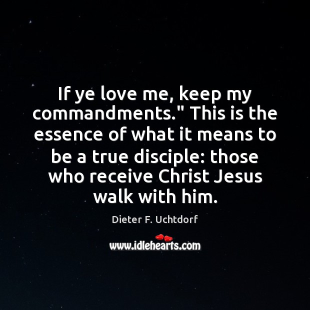 If ye love me, keep my commandments.” This is the essence of Dieter F. Uchtdorf Picture Quote