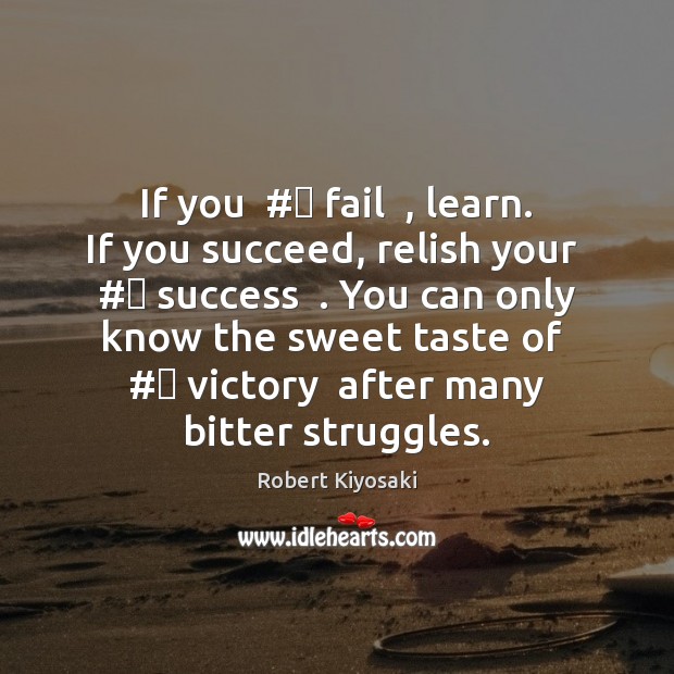 If you  #‎ fail  , learn. If you succeed, relish your  #‎ success  . You can Robert Kiyosaki Picture Quote
