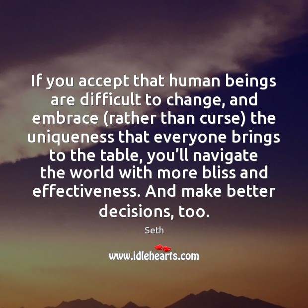 If you accept that human beings are difficult to change, and embrace ( Seth Picture Quote