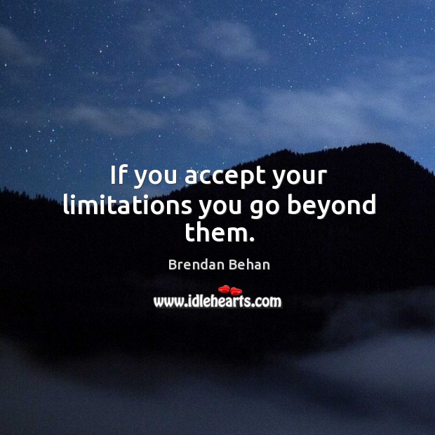 If you accept your limitations you go beyond them. Brendan Behan Picture Quote