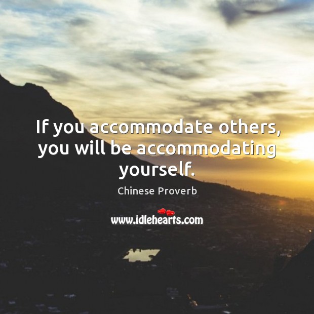 If you accommodate others, you will be accommodating yourself. Image