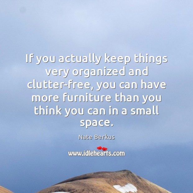 If you actually keep things very organized and clutter-free, you can have Image