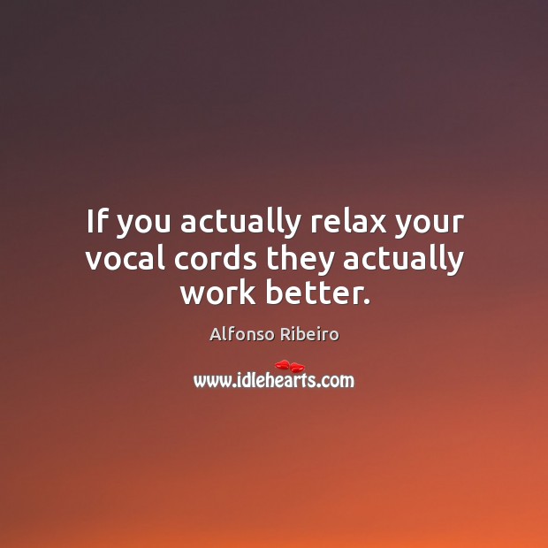 If you actually relax your vocal cords they actually work better. Image