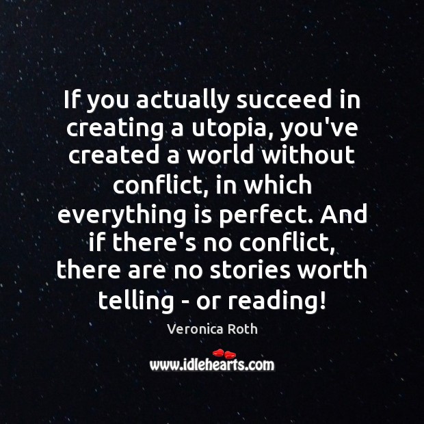 If you actually succeed in creating a utopia, you’ve created a world Worth Quotes Image