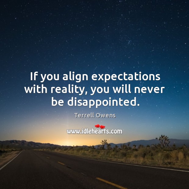 If you align expectations with reality, you will never be disappointed. Image