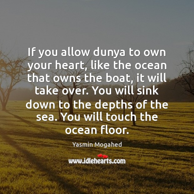 If you allow dunya to own your heart, like the ocean that Yasmin Mogahed Picture Quote