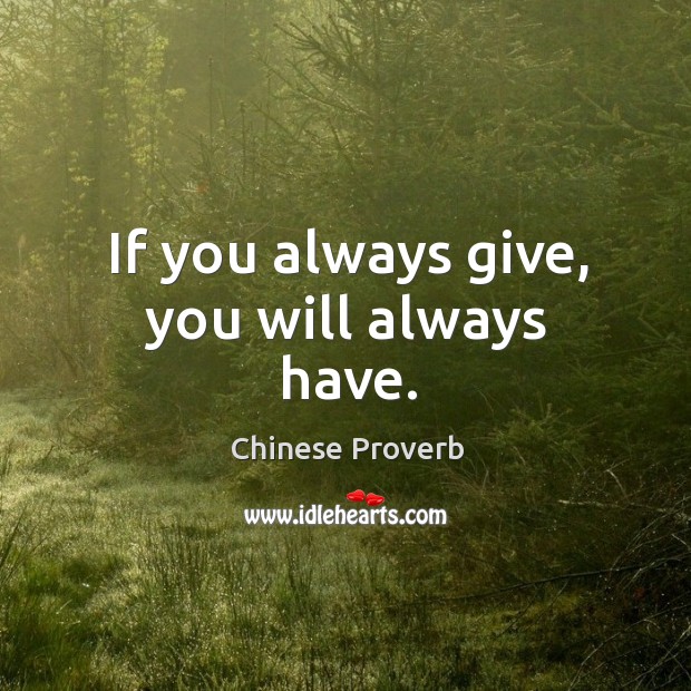 If you always give, you will always have. Chinese Proverbs Image
